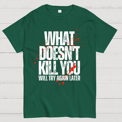 What Doesn't Kill You! Sarcasm T-Shirt