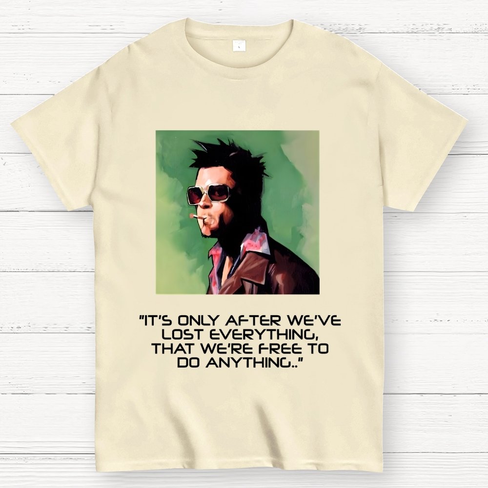It's Only After We Ve Lost Everything That Were Free To Do Anything Geek T-Shirt