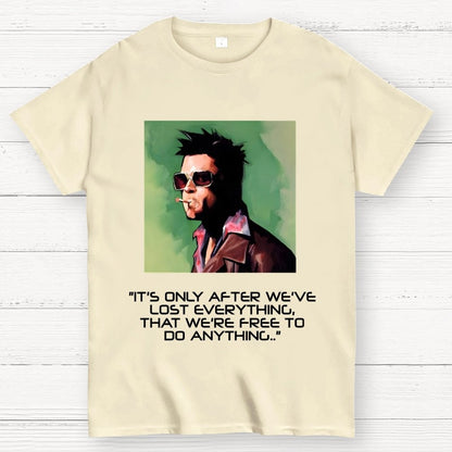 It's Only After We Ve Lost Everything That Were Free To Do Anything Geek T-Shirt