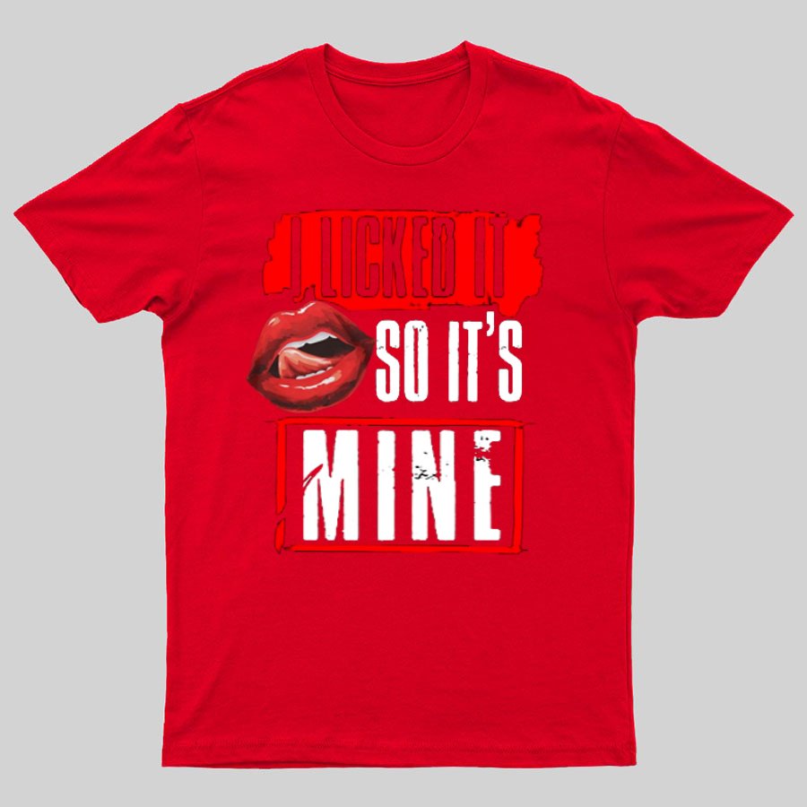I Licked It So Its Mine Geek T-Shirt