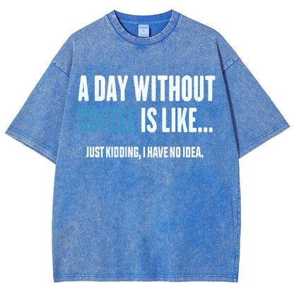 A Day Without Coffee Is Like Just Kidding I Have No Idea Vintage Distressed T-shirt
