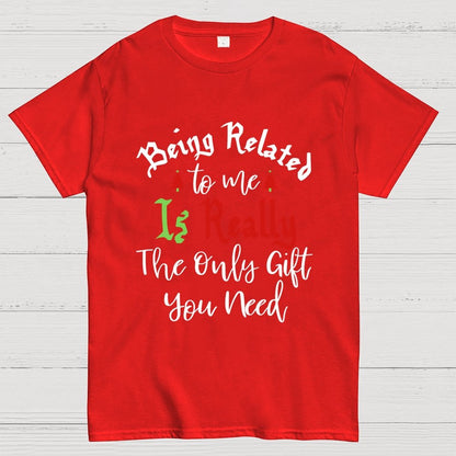 Being Related Το Με Is Really The Only Gift You Need Geek T-Shirt