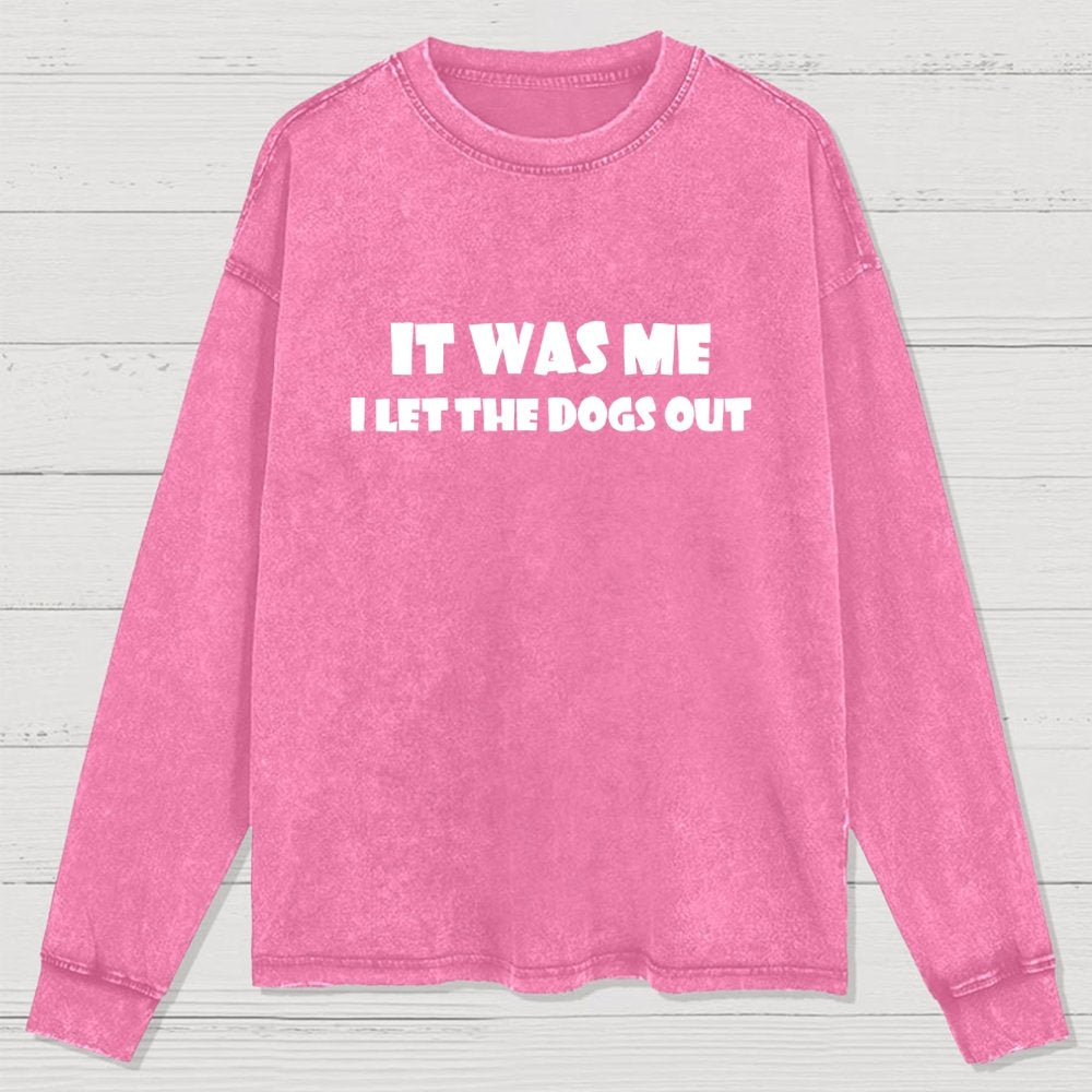 It Was Me I Let The Dogs Out Washed Long Sleeve Tee