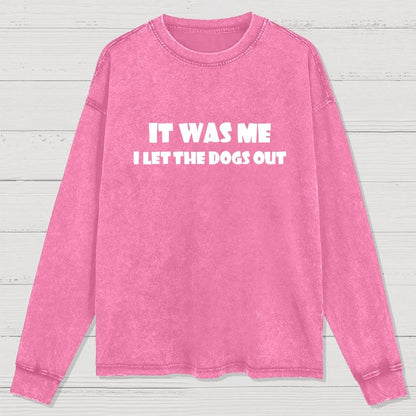 It Was Me I Let The Dogs Out Washed Long Sleeve Tee