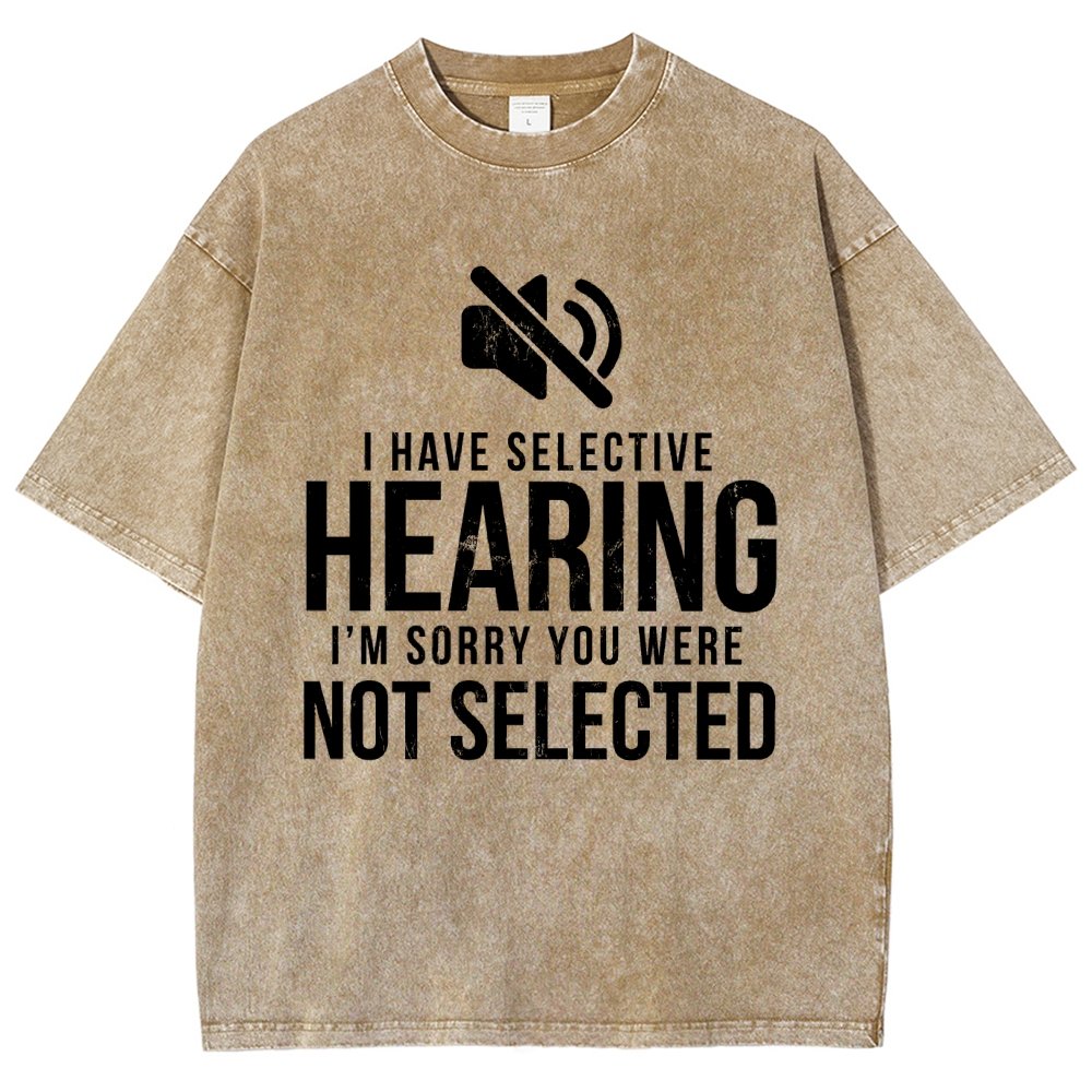 I Have Selective Hearing I'm Sorry You Were Not Selected Vintage Distressed T-shirt