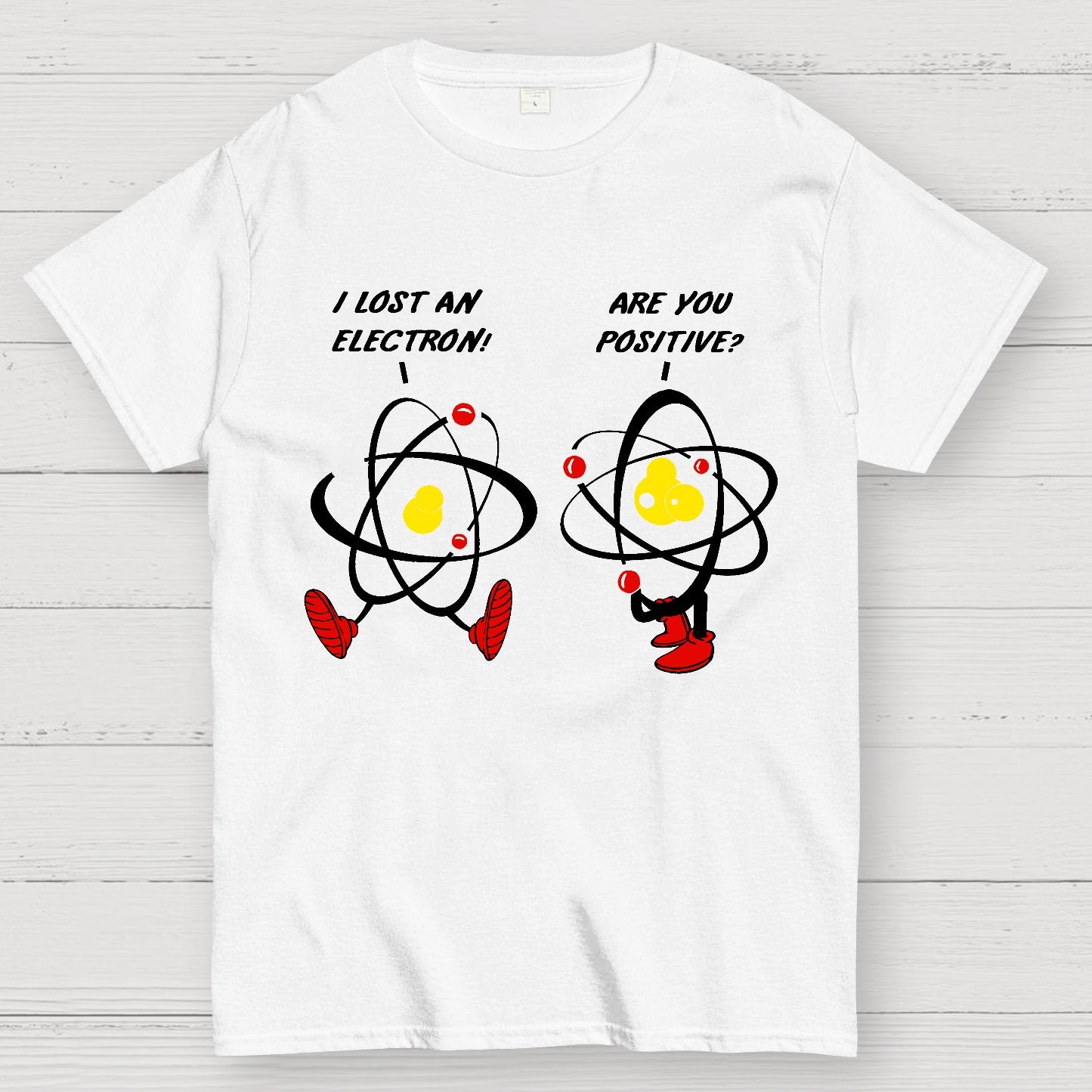 I Lost An Electron Are You Positive? Geek T-Shirt