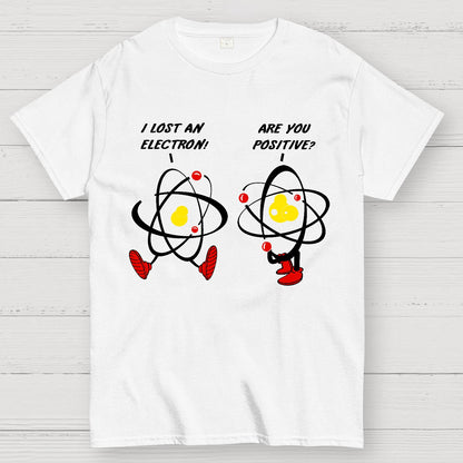 I Lost An Electron Are You Positive? Geek T-Shirt