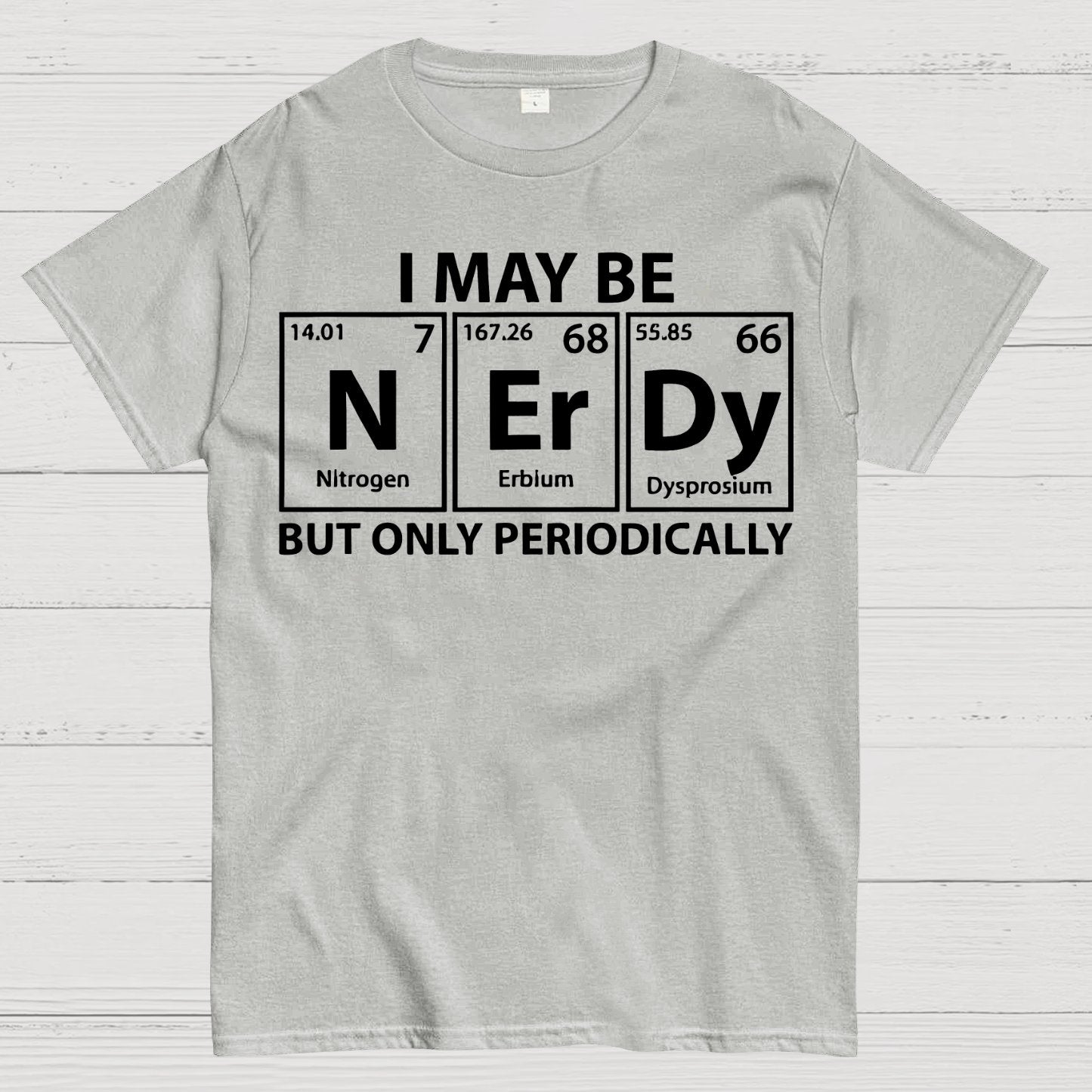 I May Be Nerdy But Only Periodically Funny Chemistry Geek T-Shirt