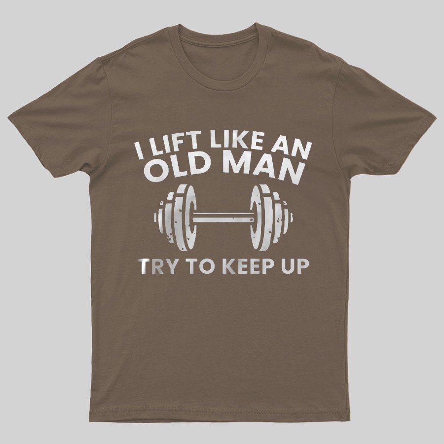 I lift like an old man try to keep up Printed Geeky T-Shirt