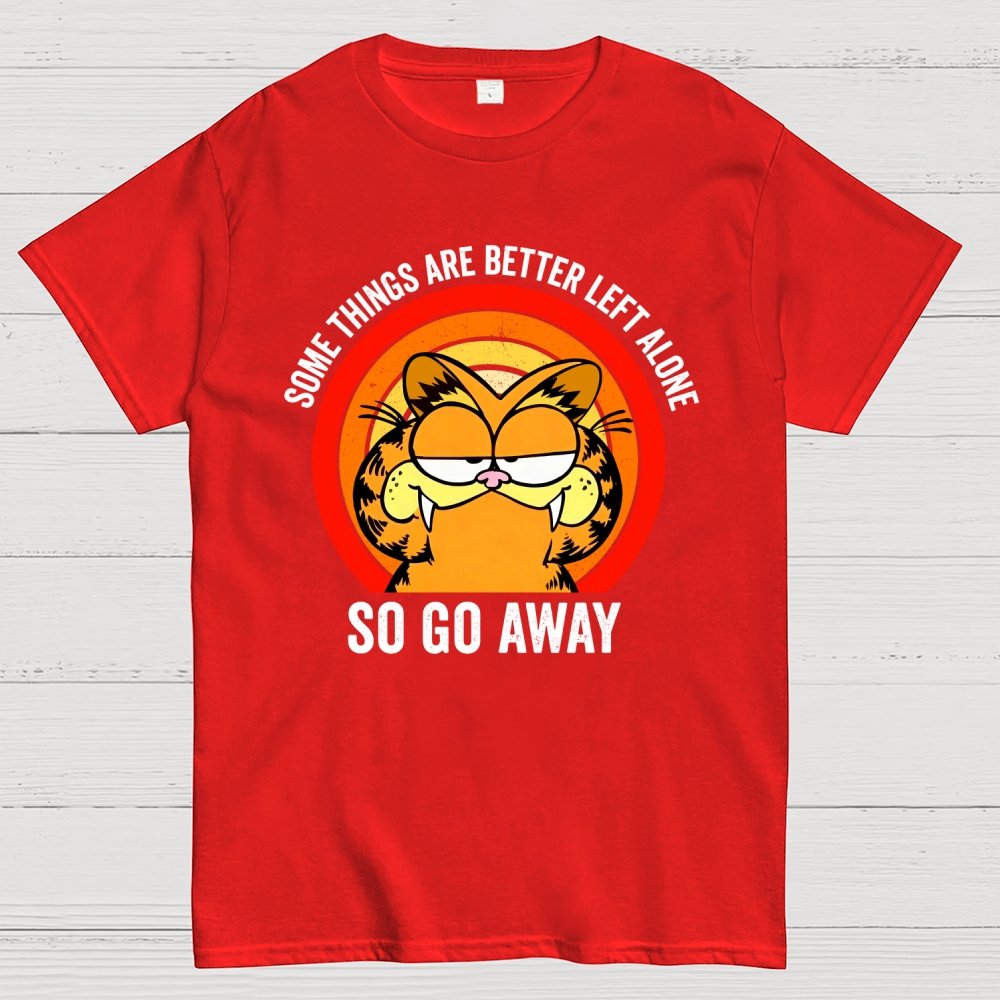 Some Things Are Better Left Alone, So Go Away Geek T-Shirt