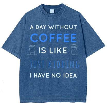 A Day Without Coffee Is Like Just Kidding I Have No Idea Vintage Distressed T-shirt