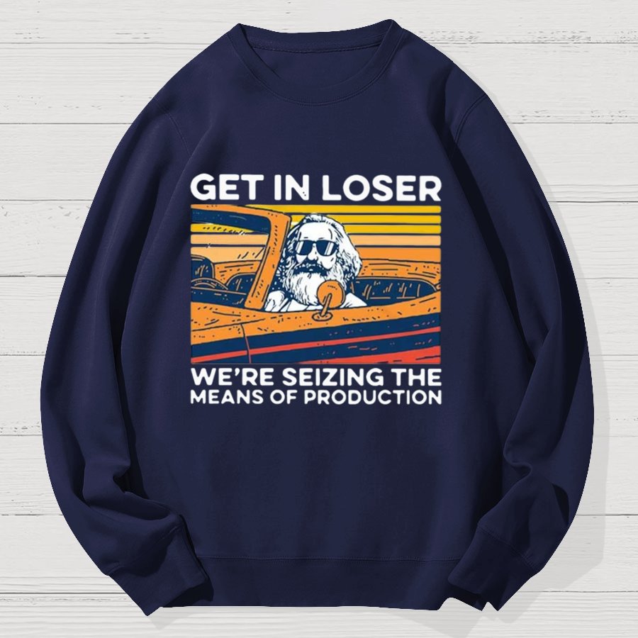 Karl Marx Get In Loser We’re Seizing The Means Of Production Geek Cotton Sweatshirt