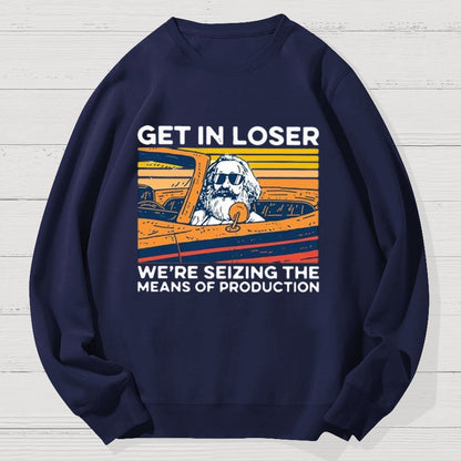 Karl Marx Get In Loser We’re Seizing The Means Of Production Geek Cotton Sweatshirt