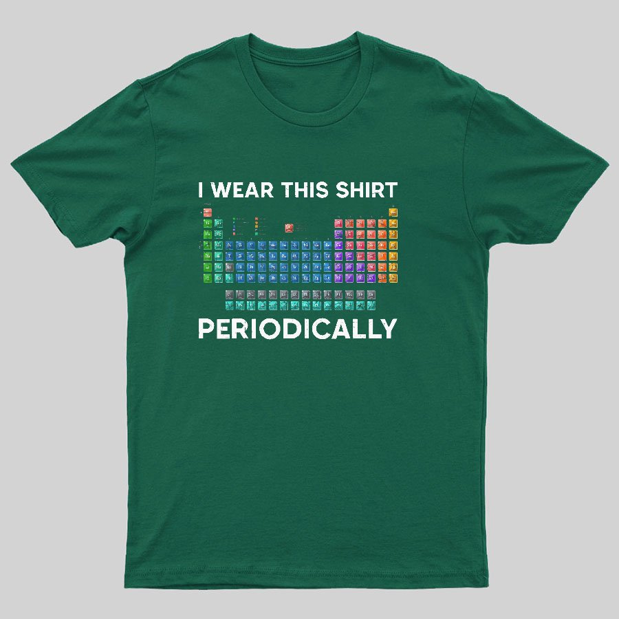 I Wear This Shirt Periodically Geeky T-Shirt