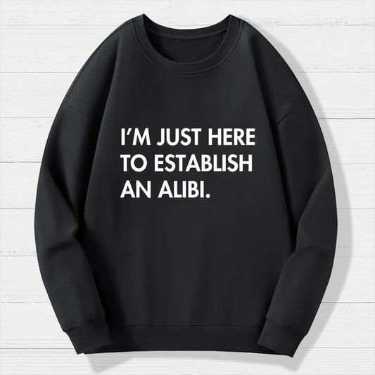 Im Just Here Establish Alibi Geek Cotton Sweatshirt