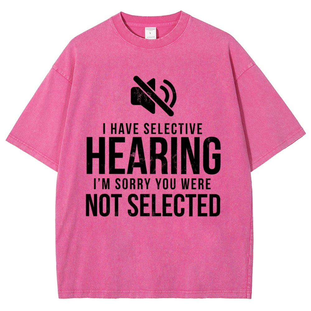 I Have Selective Hearing I'm Sorry You Were Not Selected Vintage Distressed T-shirt