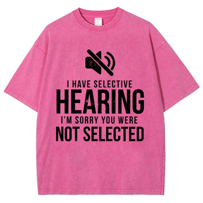 I Have Selective Hearing I'm Sorry You Were Not Selected Vintage Distressed T-shirt