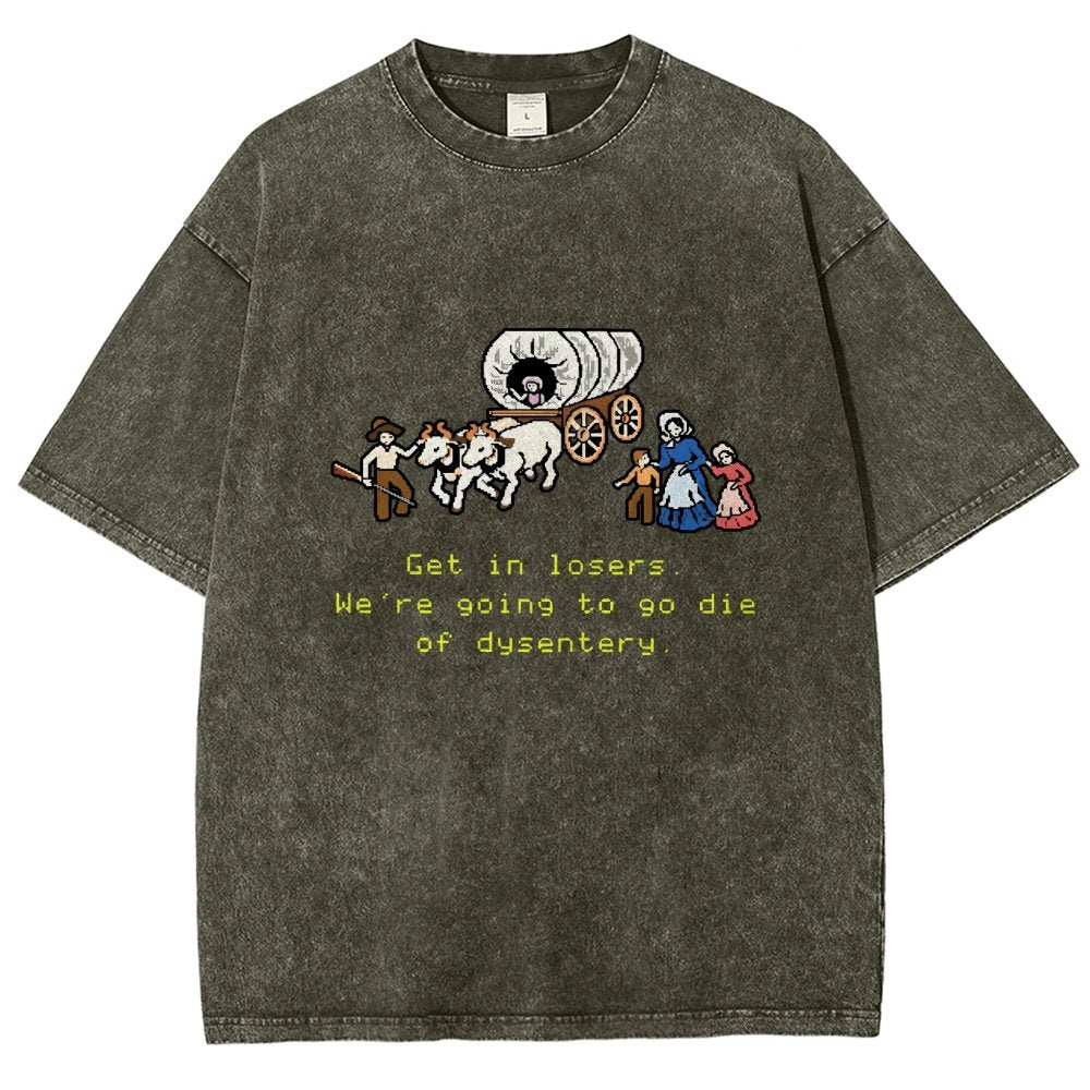 Get In Losers We're Going To Go Die Of Dysentery Vintage Distressed T-shirt