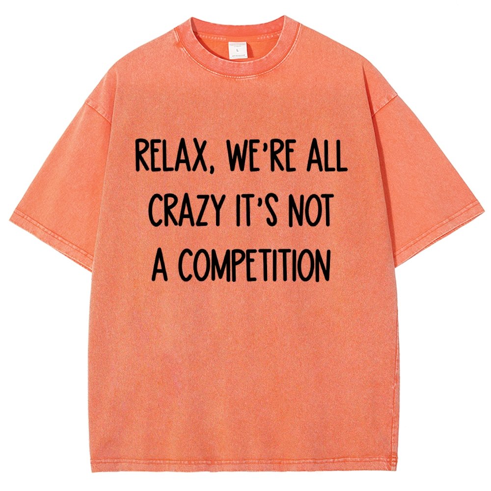 Funny Crazy Sarcastic Relax, We're All Crazy It's Not A Competition Vintage Distressed T-shirt