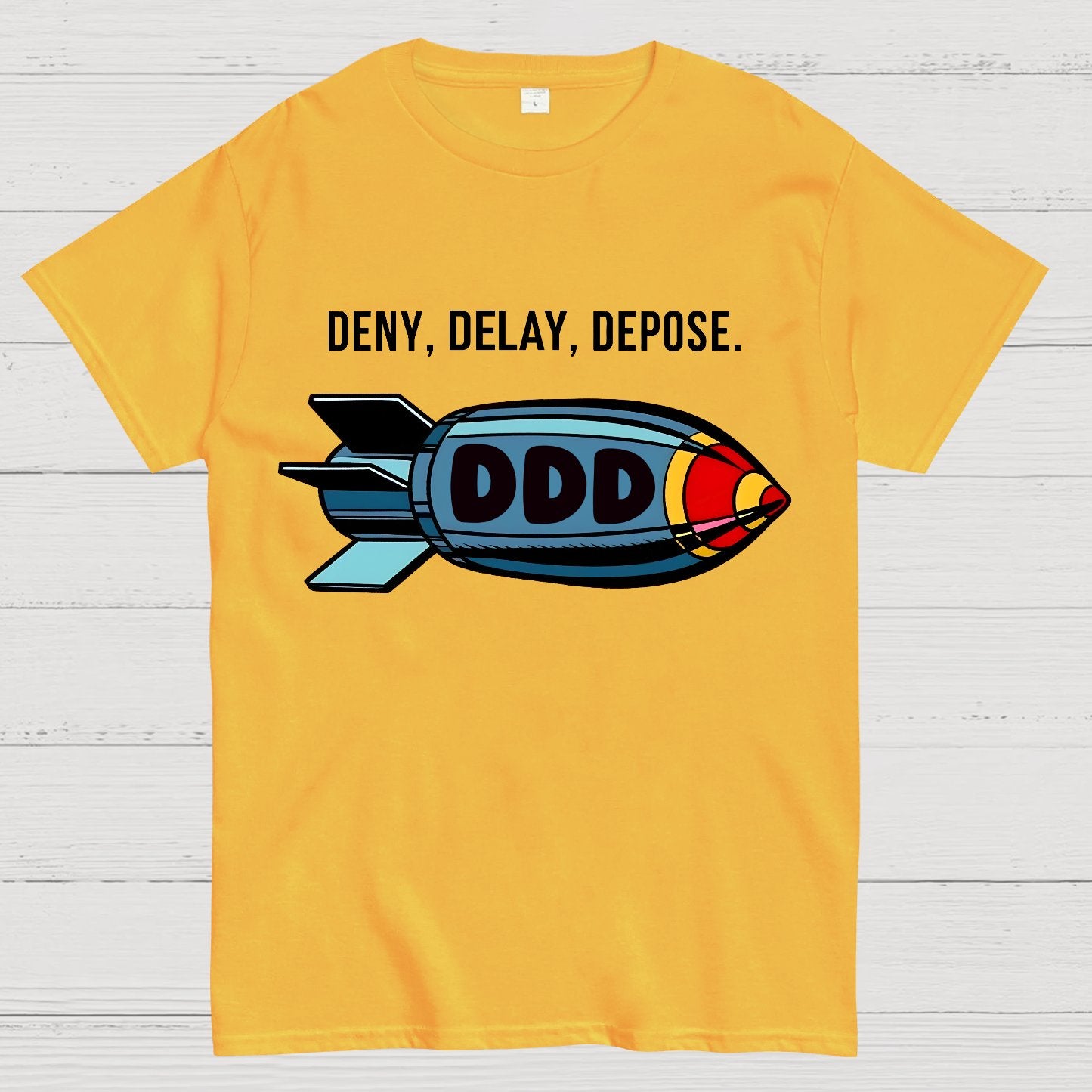 Deny,Delay,Depose! Sarcasm T-Shirt