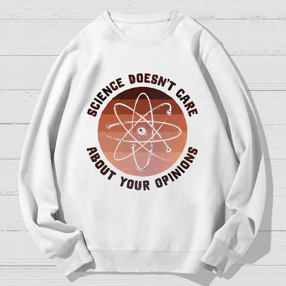 Science Doesn't Care About Your Opinions Geek Cotton Sweatshirt