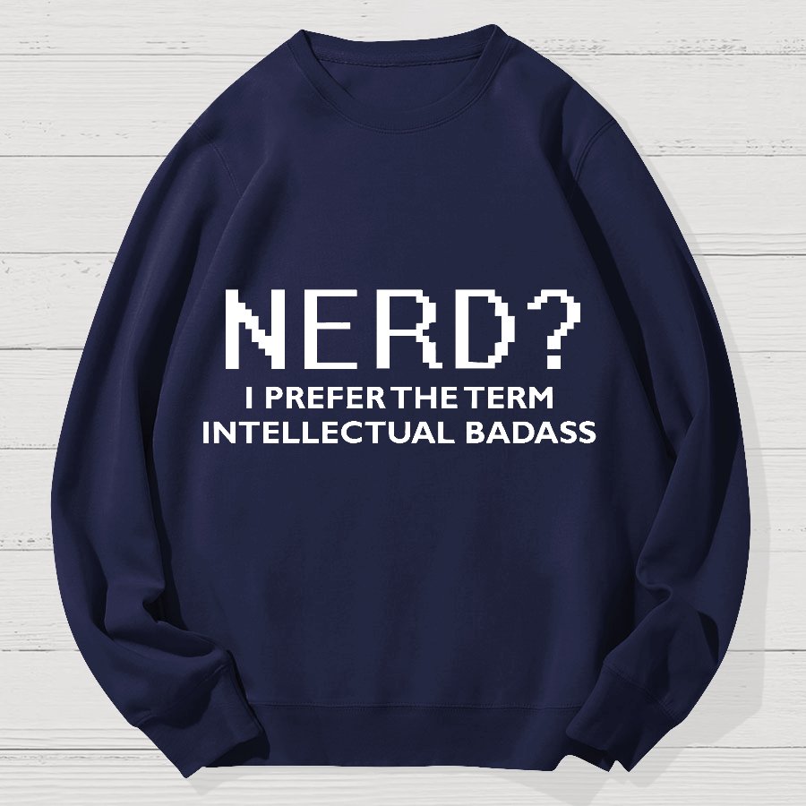 Nerd I Prefer the Term Intellectual Badass Geek Cotton Sweatshirt