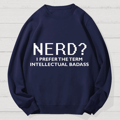 Nerd I Prefer the Term Intellectual Badass Geek Cotton Sweatshirt