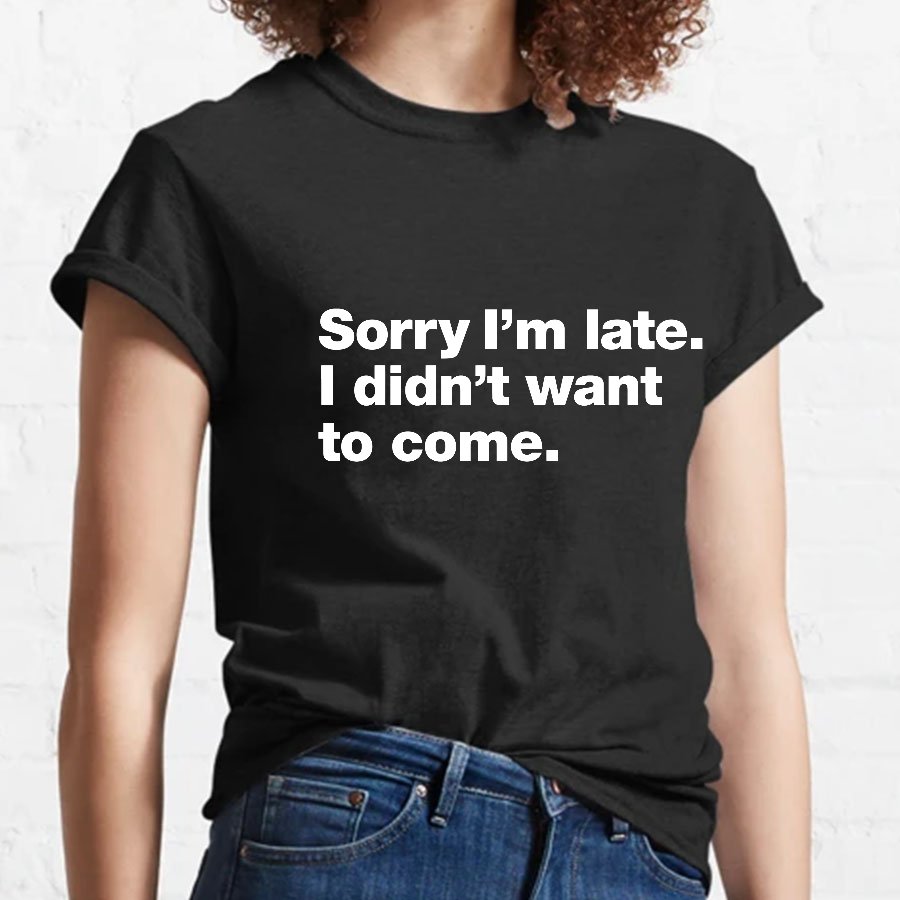 Sorry I'm Late. I Didn't Want To Come Geeky T-Shirt