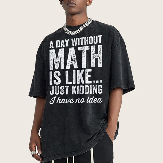 A Day Without Math Is Like Just Kidding I Have No Idea Vintage Distressed T-shirt
