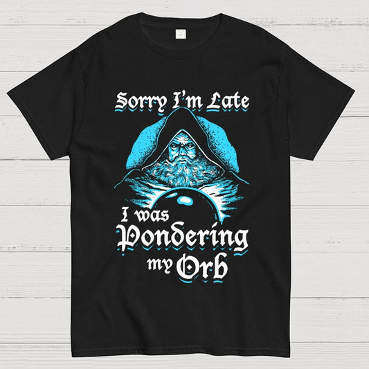 Sorry I'm Late I Was Pondering My Orb Unisex Geek T-Shirt