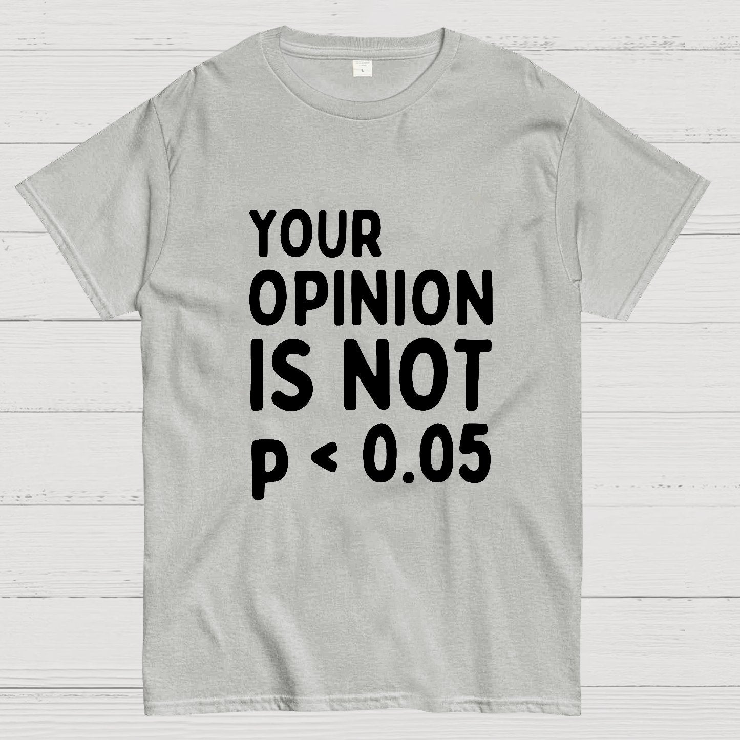 Your Opinion Is Not Statistically Significant P-Value - Funny Statistics Quote Geek T-Shirt
