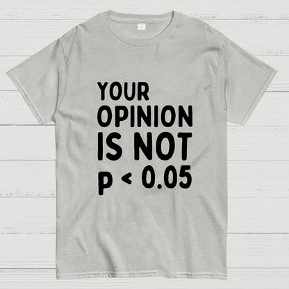 Your Opinion Is Not Statistically Significant P-Value - Funny Statistics Quote Geek T-Shirt