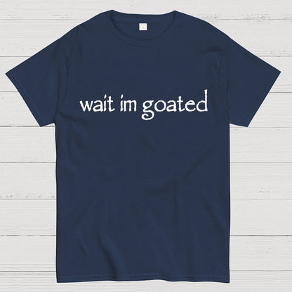 Wait I'm Goated Geek T-Shirt