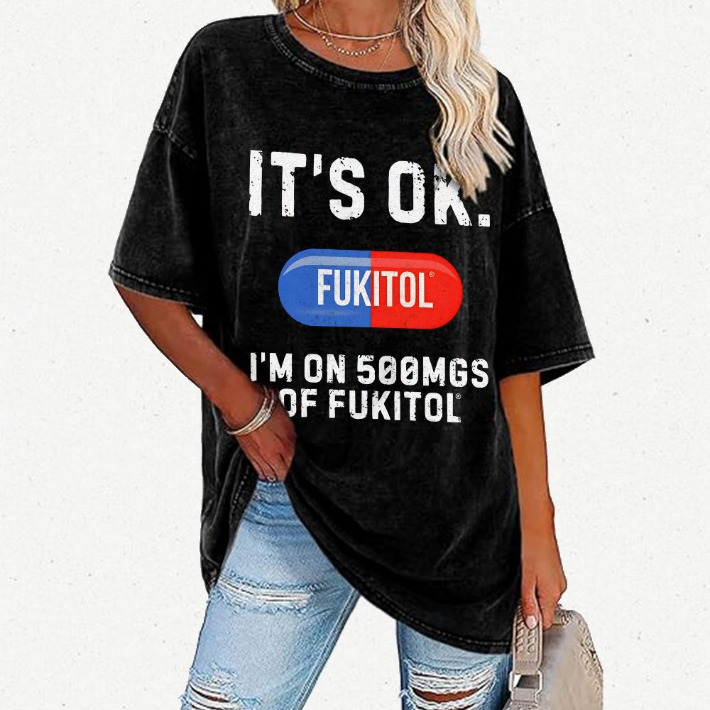 IT'S OK. I'm on 500mgs of fukitol  Vintage Distressed T-shirt