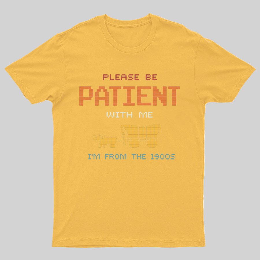Please Be Patient With Me I'm From The 1900s Geeky T-Shirt
