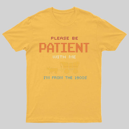 Please Be Patient With Me I'm From The 1900s Geeky T-Shirt