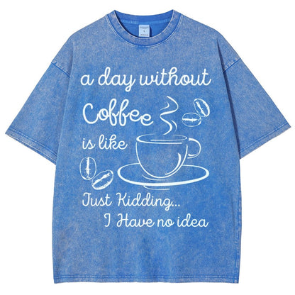 A Day Without Coffee Is Like Just Kidding I Have No Idea Vintage Distressed T-shirt