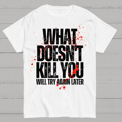 What Doesn't Kill You! Sarcasm T-Shirt