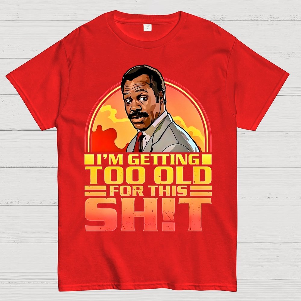 I'm Getting Too Old For This Shit Geek T-Shirt
