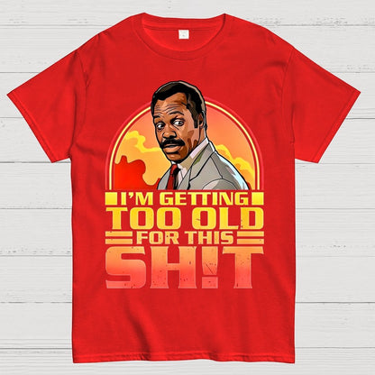 I'm Getting Too Old For This Shit Geek T-Shirt