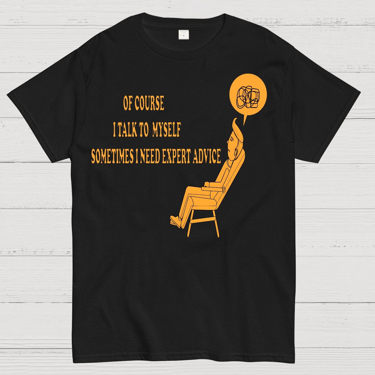 Of Course I Talk To My Self I Need Expert Advice Geek T-Shirt