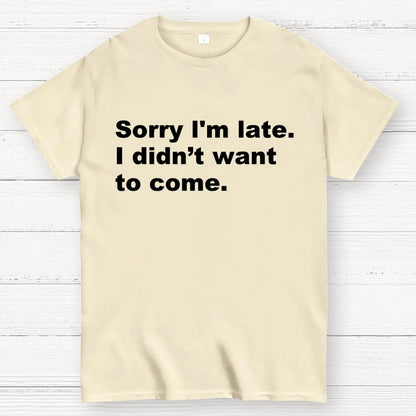 Sorry I'm late. I didn't want to come Geek T-Shirt