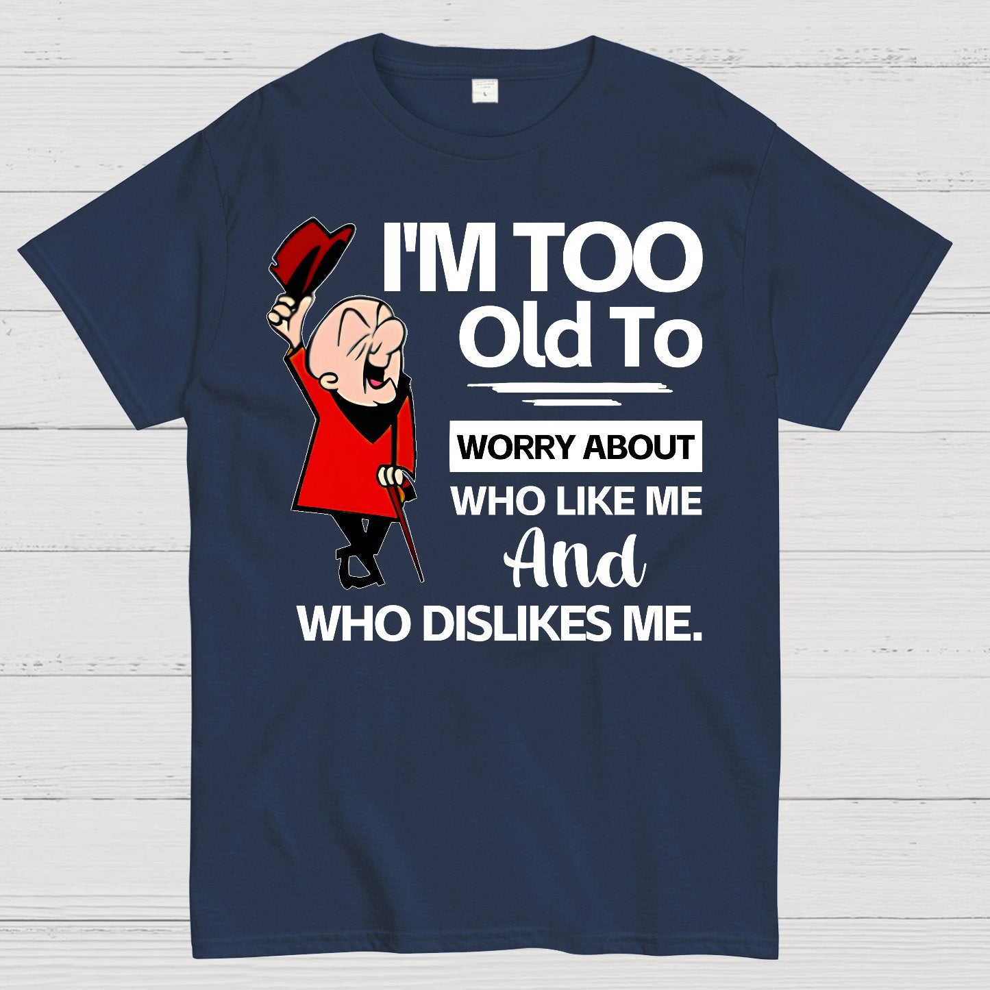 I'm Too Old To Worry About Who Like Me And Who Dislikes Me Geek T-Shirt