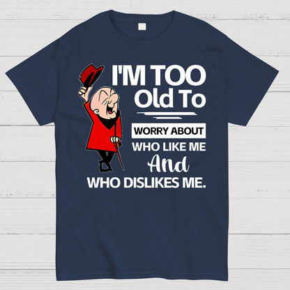 I'm Too Old To Worry About Who Like Me And Who Dislikes Me Geek T-Shirt