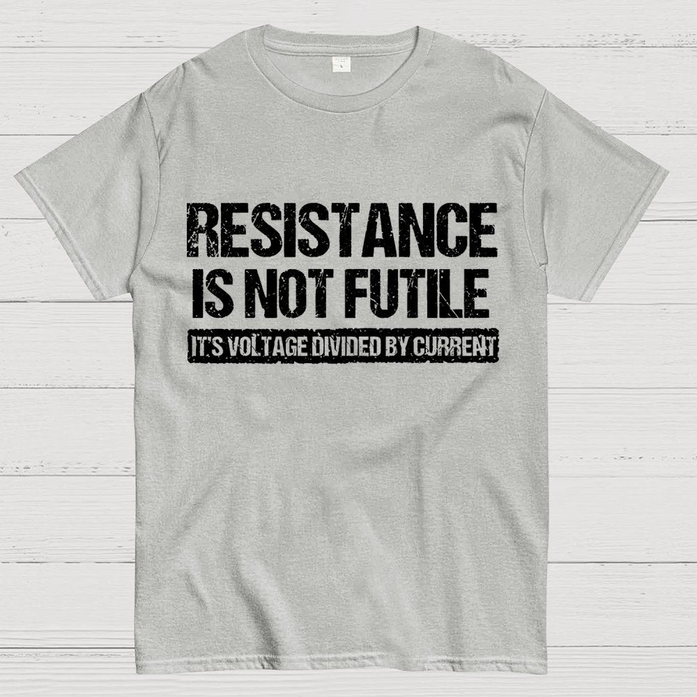 'Resistance Is Not Futile, It's Voltage Divided By Current' - Science Pun Geek T-Shirt