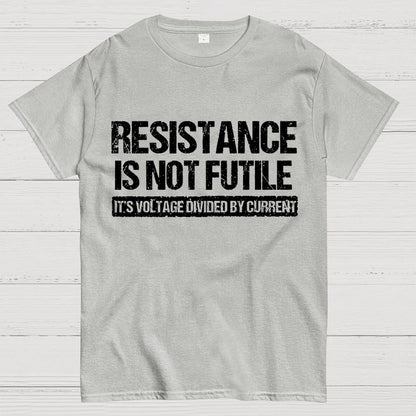 'Resistance Is Not Futile, It's Voltage Divided By Current' - Science Pun Geek T-Shirt