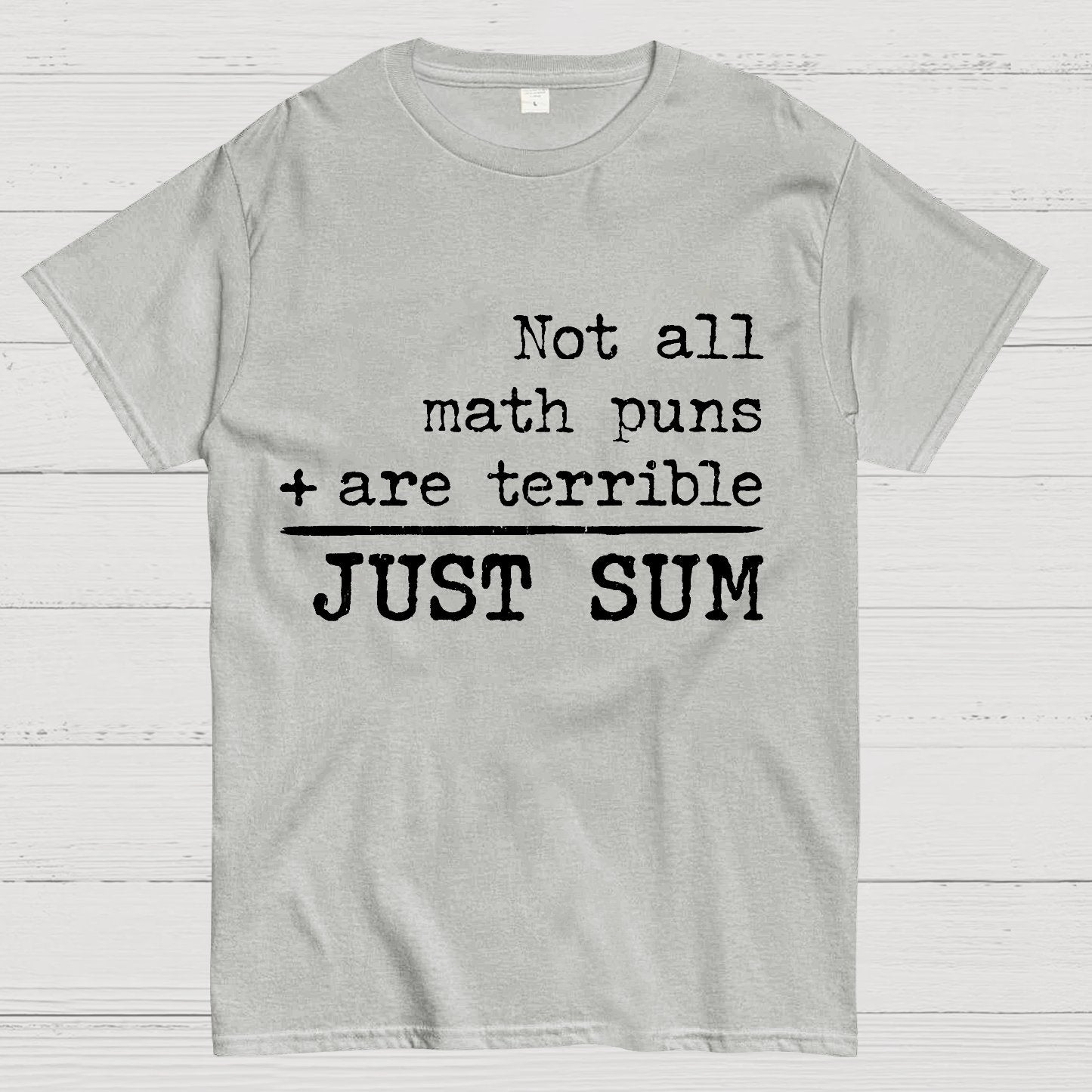 Not All Math Puns Are Terrible Just Sum Geek T-Shirt