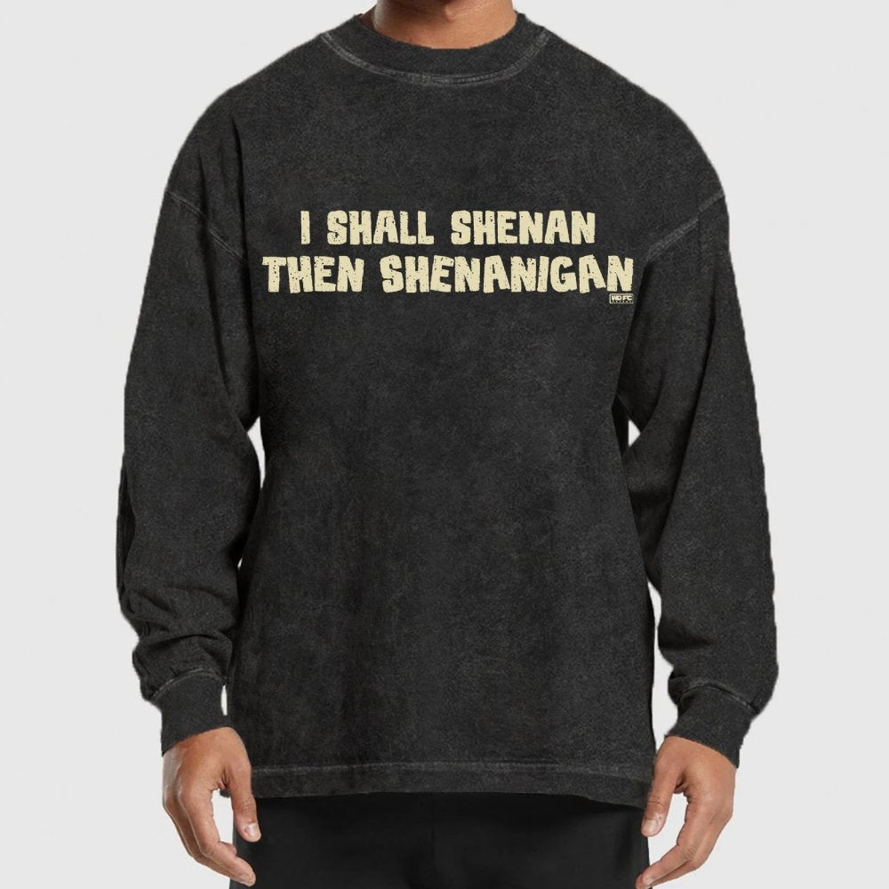 I Shall Shenan Then Shenanigan Washed Long Sleeve Tee