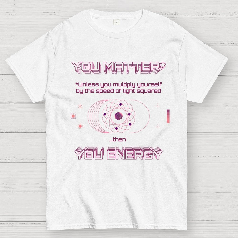 You Matter Geek Nerd Science Physics Theory Scientific Mathematics Funny Mathlete Geek T-Shirt