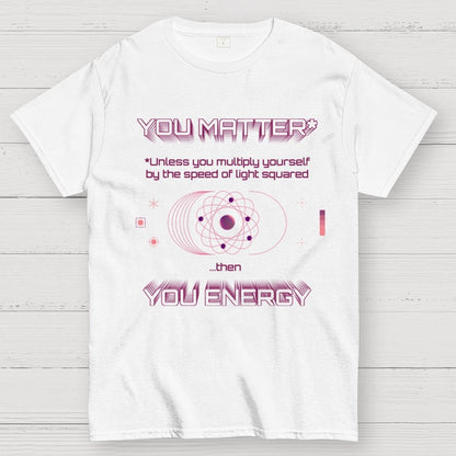 You Matter Geek Nerd Science Physics Theory Scientific Mathematics Funny Mathlete Geek T-Shirt